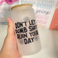 Don’t Let Dumb Shit Ruin Your Day Frosted Glass Cup