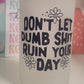 Don’t Let Dumb Shit Ruin Your Day Frosted Glass Cup